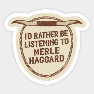 I'd Rather Be Listening To Merle Haggard Sticker